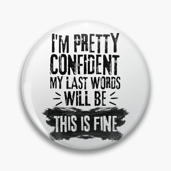 Item preview, I'm Pretty Confident My Last Words Will Be This is Fine. Vintage Grunge designed and sold by ACC .