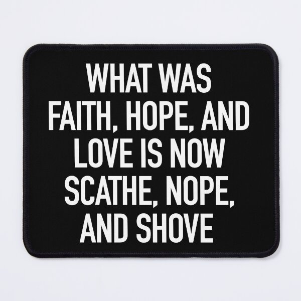 Item preview, What was faith, hope, and love has become scathe, nope, and shove designed and sold by gstrehlow2011.