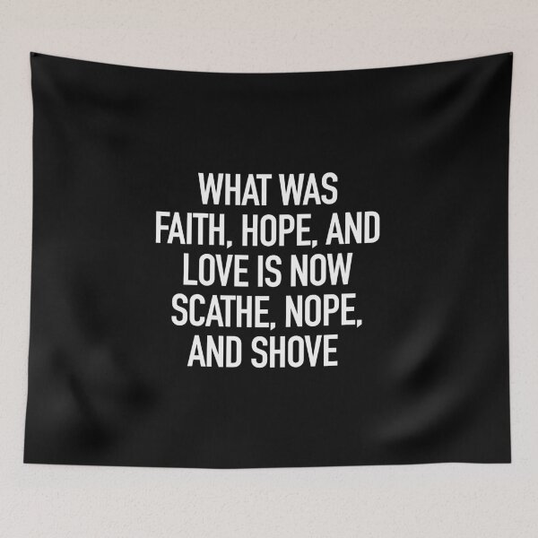 Item preview, What was faith, hope, and love has become scathe, nope, and shove designed and sold by gstrehlow2011.