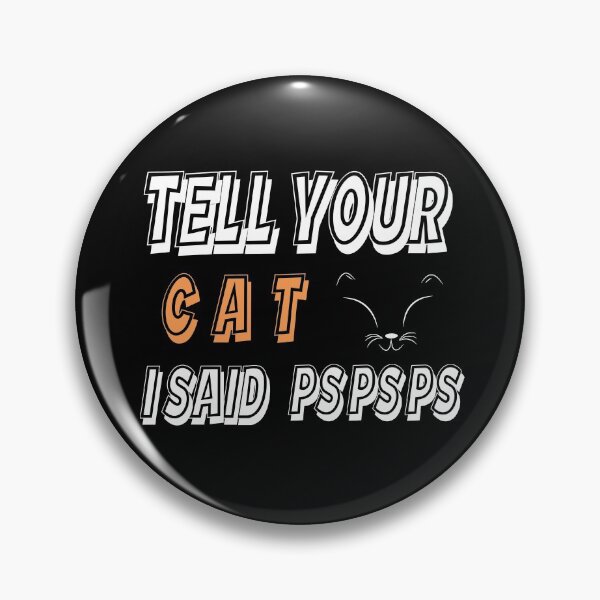 Item preview, Tell Your Cat I STell Your Cat I Said Pspsps aid Pspsps  designed and sold by Skama87.