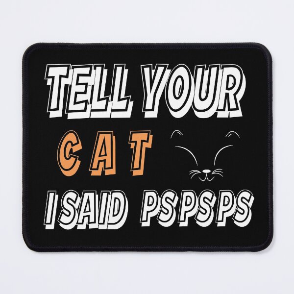 Item preview, Tell Your Cat I STell Your Cat I Said Pspsps aid Pspsps  designed and sold by Skama87.