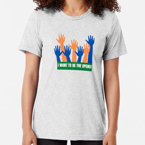 I Want To Be The Opening Batsman In Cricket Tri-blend T-Shirt