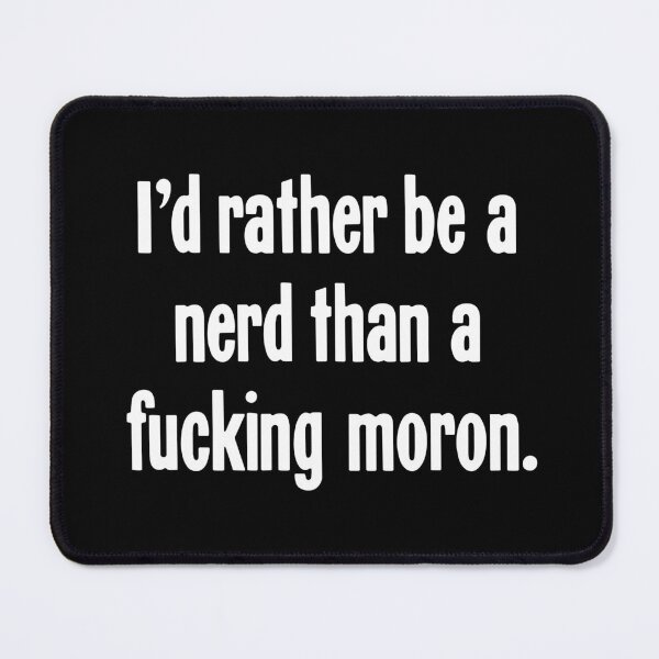 Item preview, I'd Rather Be A Nerd Than A Fucking Moron designed and sold by Good-Looking Corpse.