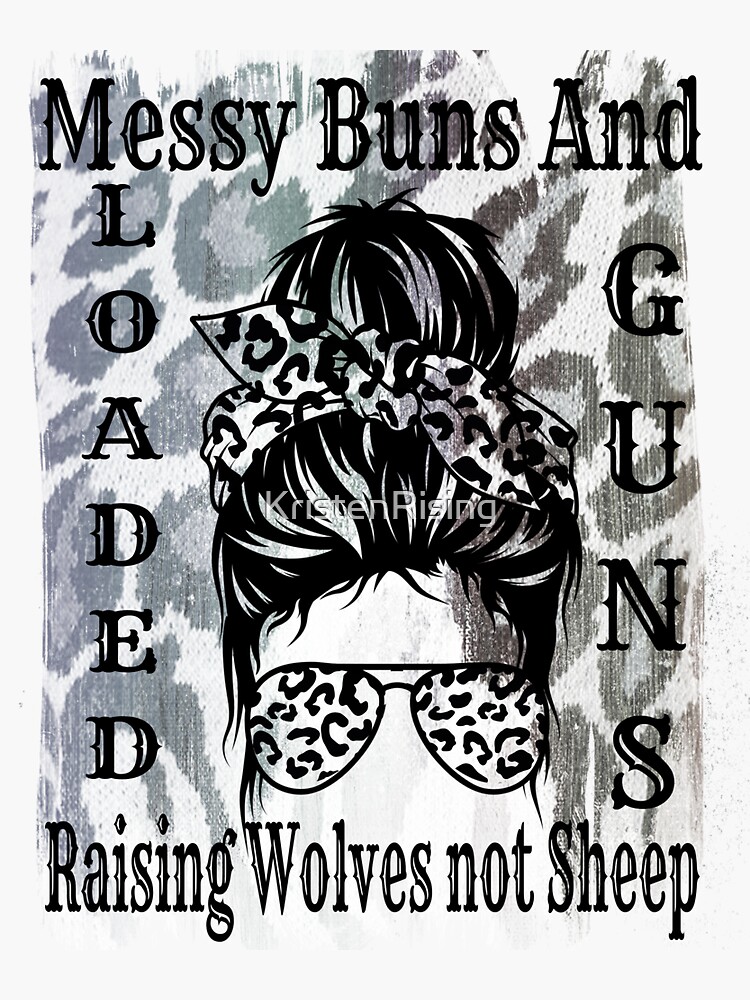 Messy Buns And Loaded Guns Raising Wolves And Not Sheep Sticker For