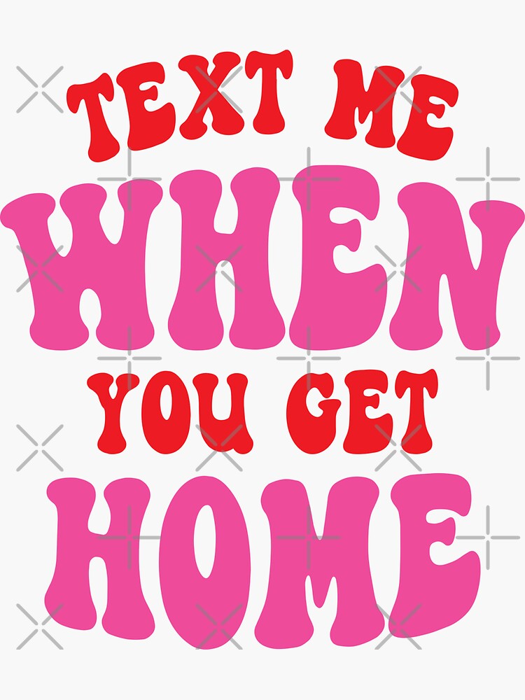 "Text me when you get home" Sticker for Sale by DigiMonsters | Redbubble