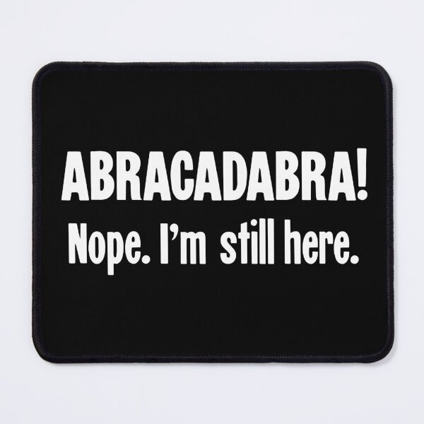 Item preview, Abracadabra! Nope, I'm Still Here designed and sold by Good-Looking Corpse.