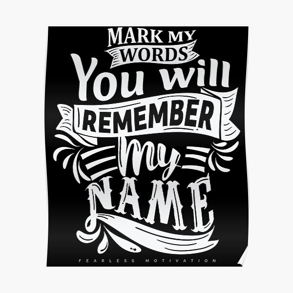 Mark My Words You Will Remember My Name Poster