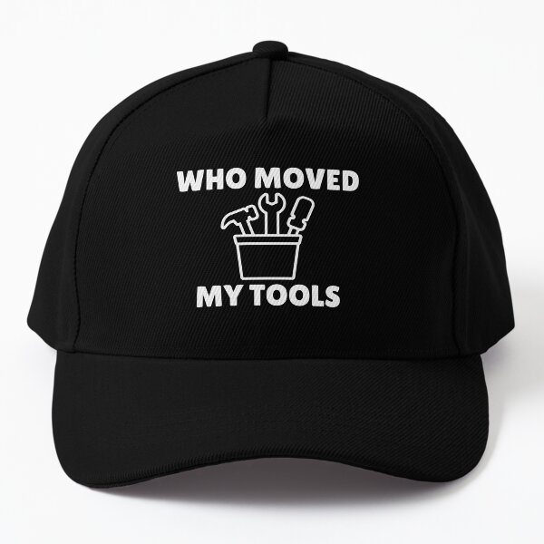 Dads be like “ who moved my tools “ Baseball Cap