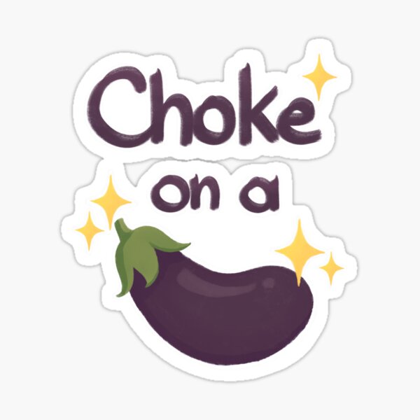 "Choke on a insert eggplant emoji " Sticker for Sale by TEDGLOBAL99
