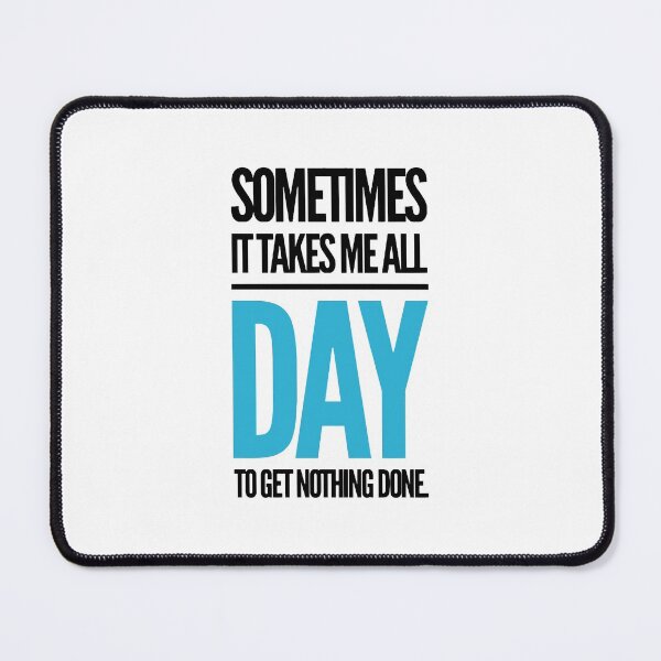 Item preview, sometimes it takes me all day to get nothing done. designed and sold by MK3DESIGN.