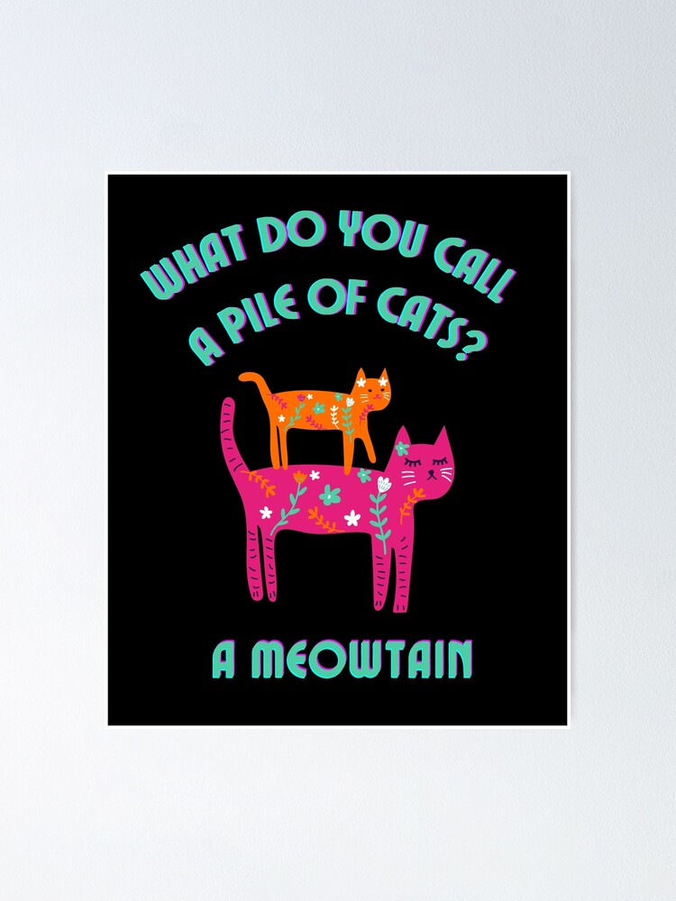 what-do-you-call-a-pile-of-cats-a-meowtain-poster-for-sale-by