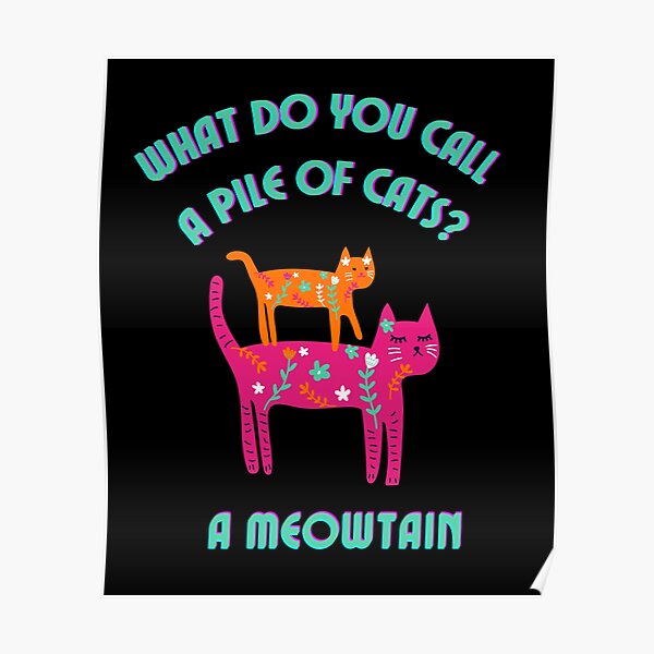 what-do-you-call-a-pile-of-cats-a-meowtain-poster-for-sale-by