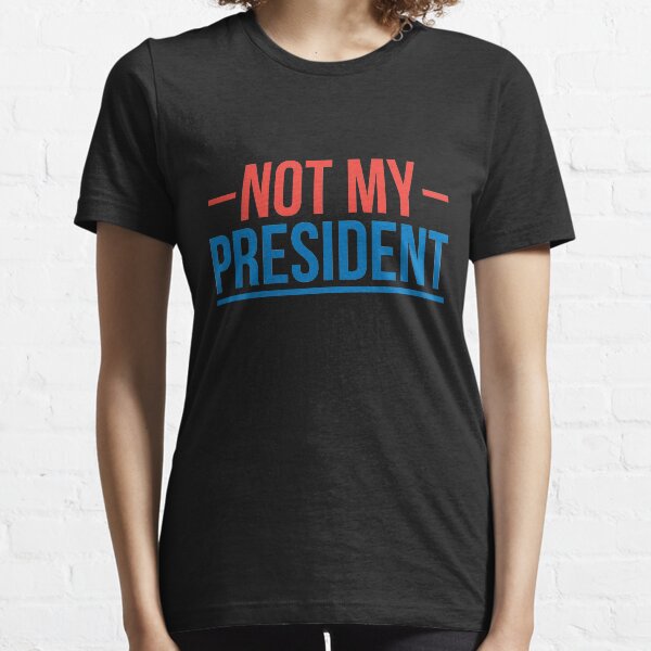 Not My President! Essential T-Shirt