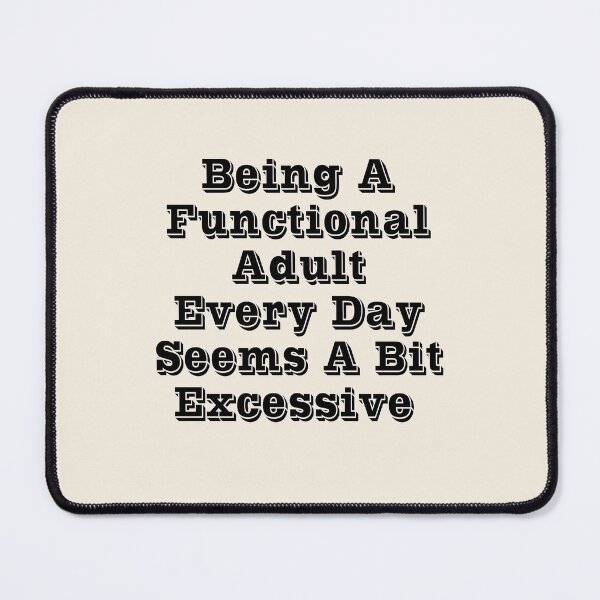 Item preview, Being a functional adult every day seems a bit excessive designed and sold by LiveToLearn.