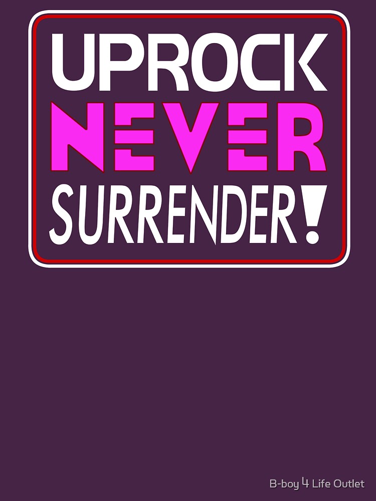 "Uprock Never Surrender!" (A) by b-boy4life