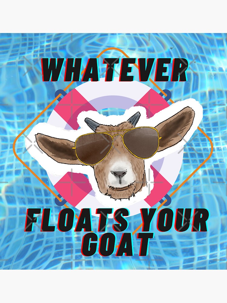 "Whatever Floats Your Goat Whatever Floats Your Boat Funny Goat