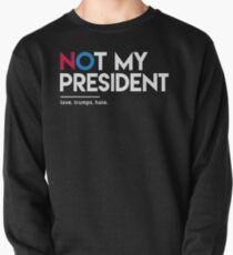 Not My President (Love Trumps Hate) Pullover