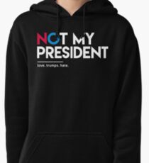 Not My President (Love Trumps Hate) Pullover Hoodie