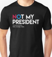 Not My President (Love Trumps Hate) Unisex T-Shirt