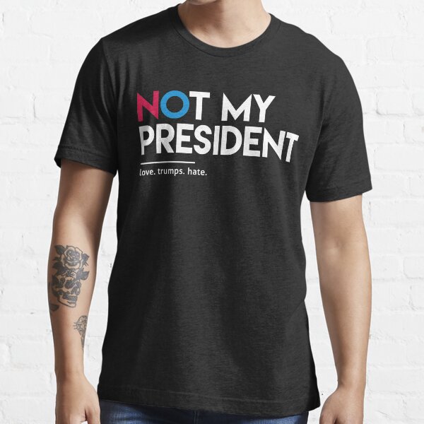 Not My President (Love Trumps Hate) Essential T-Shirt