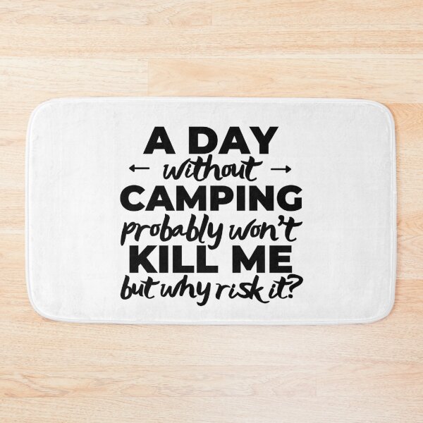 Item preview, A day without camping probably won't kill me but why risk it? designed and sold by TheGreenGoat.