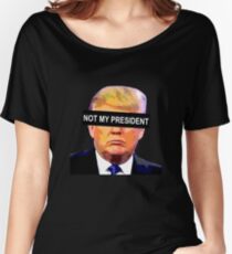 TRUMP - NOT MY PRESIDENT Women's Relaxed Fit T-Shirt