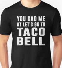You Had Me At Let's Go To Taco Bell Unisex T-Shirt