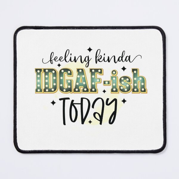 Item preview, Feeling Kinda IDGAF-ish Today designed and sold by Trinket-Trickster.
