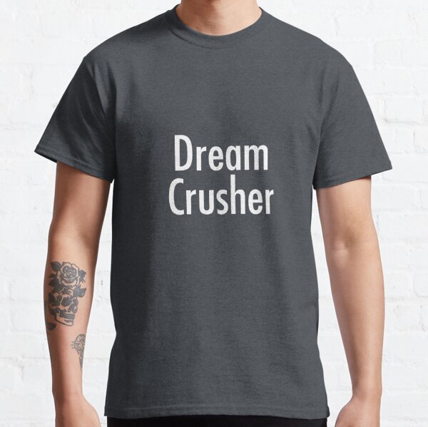 Dream Crusher T-Shirts for Sale
