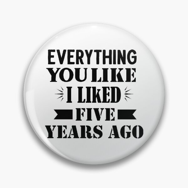 Item preview, Everything You Like I Liked Five Years Ago designed and sold by Artnight.