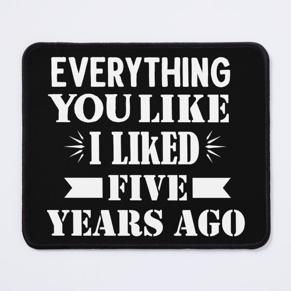 Item preview, Everything You Like I Liked Five Years Ago designed and sold by Artnight.