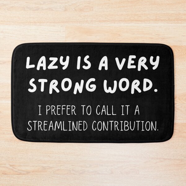 Item preview, Lazy Is A Very Strong Word. I Prefer To Call It A Streamlined Contribution designed and sold by JellyBeenzz.