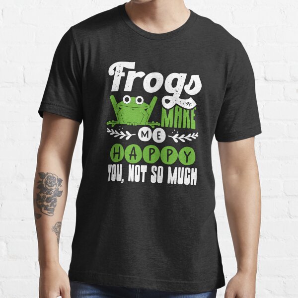 "Frogs Make me Happy You, Not So Much" Tshirt for Sale by ComfyRebel