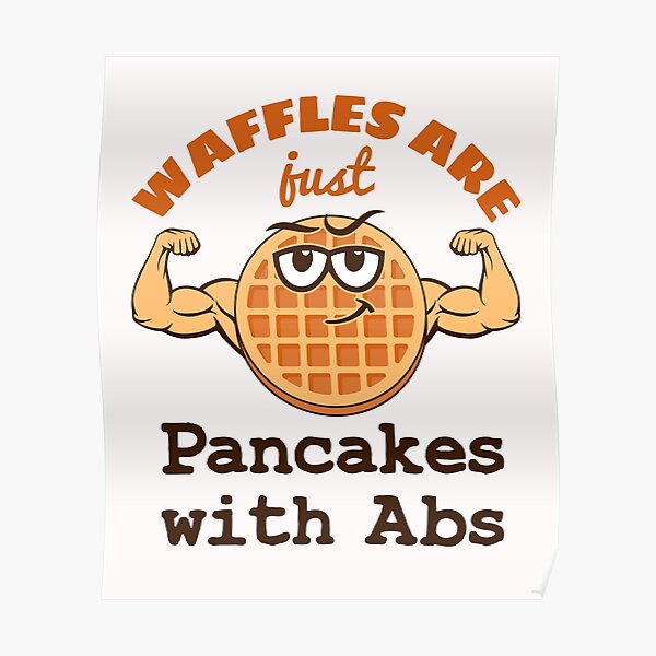 "Waffles Are Just Pancakes with Abs" Poster for Sale by jaygo Redbubble