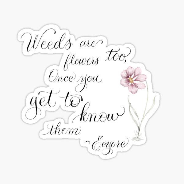 Weeds are flowers too’ Eeyore quote" Sticker for Sale by WhimsyLetters