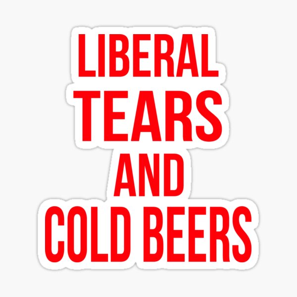 Liberal Tears And Cold Beers Sticker