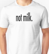 not milk. Unisex T-Shirt
