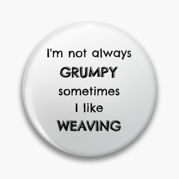 Item preview, I'm not always grumpy sometimes I like weaving designed and sold by TheGreenGoat.
