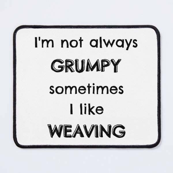 Item preview, I'm not always grumpy sometimes I like weaving designed and sold by TheGreenGoat.
