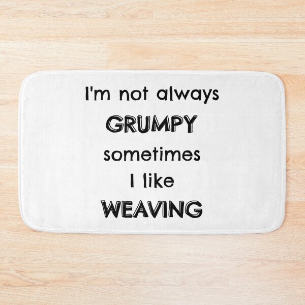Item preview, I'm not always grumpy sometimes I like weaving designed and sold by TheGreenGoat.
