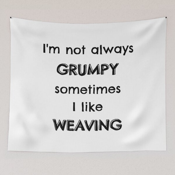 Item preview, I'm not always grumpy sometimes I like weaving designed and sold by TheGreenGoat.