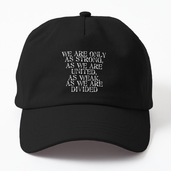 We Are Only as Strong as We Are United as Weak as We Are Divided Dad Hat