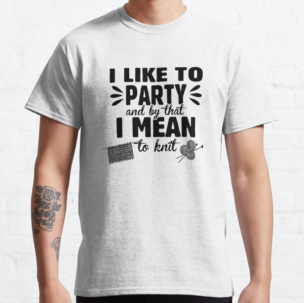 Knitting I like to party for knitters Classic T-Shirt