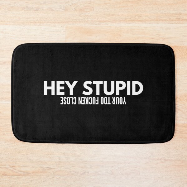 Item preview, Hey Stupid Your Too Fucken Close Sarcastic Funny Saying designed and sold by Vibbin4Life33.