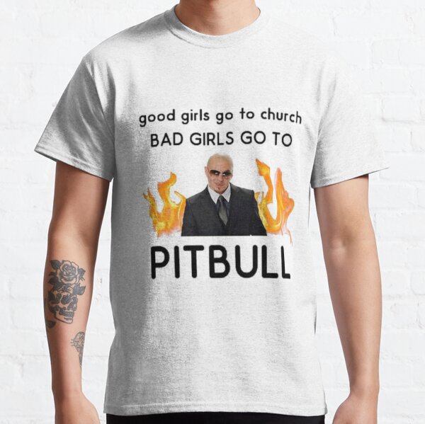 good girls go to church bad girls go to Pitbull Classic T-Shirt