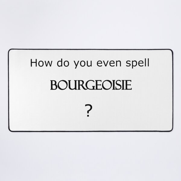 Item preview, How do you even spell BOURGEOISIE ? designed and sold by Megan-Alice.