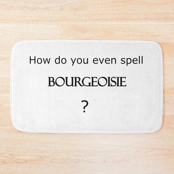 Item preview, How do you even spell BOURGEOISIE ? designed and sold by Megan-Alice.