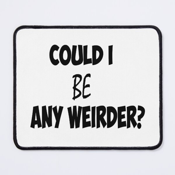 Item preview, 'Could I be any weirder' designed and sold by smokin-prints.