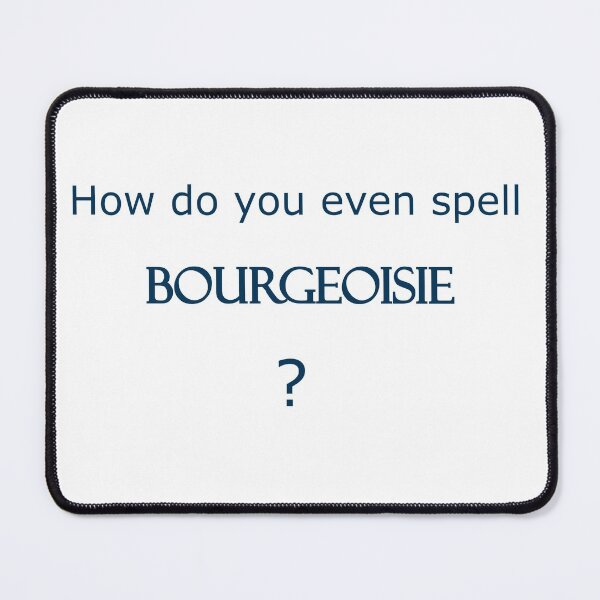 Item preview, How do you even spell BOURGEOISIE ? - Blue Edition designed and sold by Megan-Alice.