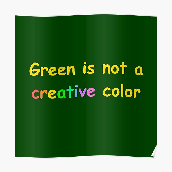 "Green is not a creative color" Poster for Sale by risabird Redbubble